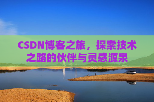 CSDN博客之旅，探索技术之路的伙伴与灵感源泉
