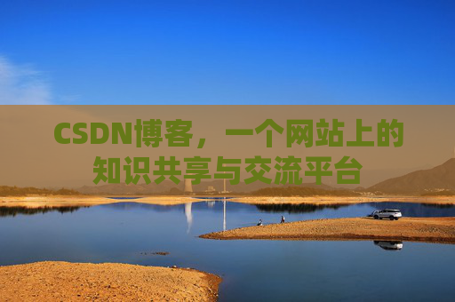 CSDN博客，一个网站上的知识共享与交流平台